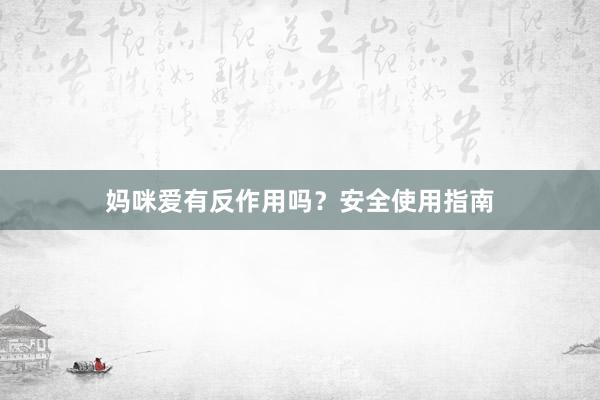 妈咪爱有反作用吗？安全使用指南